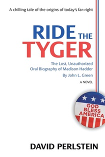 Ride the Tyger: The Lost, Unauthorized Oral Biography of Madison Hadder by John L. Green