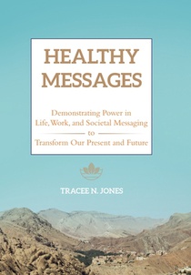 Healthy Messages: Demonstrating Power in Life, Work, and Societal Messaging to Transform Our Present and Future