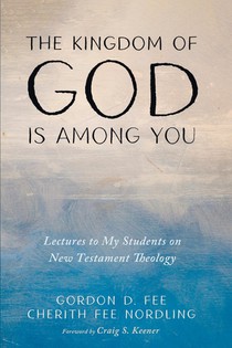 The Kingdom of God Is Among You: Lectures to My Students on New Testament Theology