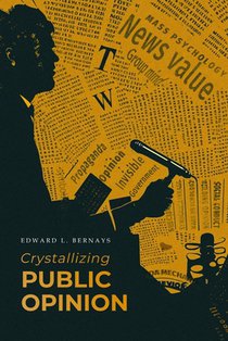Crystallizing Public Opinion: The Classic Work That Shaped the Modern Field of Public Relations and Propaganda