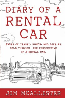 Diary of a Rental Car: Tales of Travel, Humor, and Life as Told Through the Perspective of a Rental Car