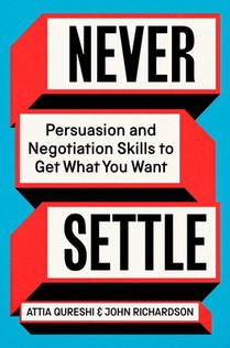Never Settle: Persuasion and Negotiation Skills to Get What You Want