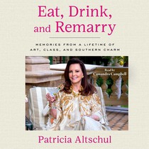 Eat, Drink, and Remarry: Memories from a Lifetime of Art, Class, and Southern Charm