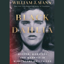 Black Dahlia: Murder, Monsters, and Madness in Midcentury America