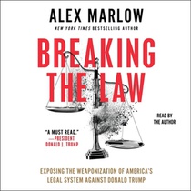 Breaking the Law: Exposing the Weaponization of America's Legal System Against Donald Trump