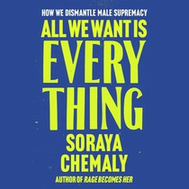 All We Want Is Everything: A Guide to Dismantling Male Supremacy