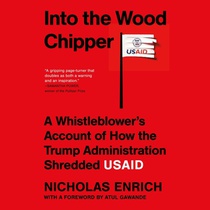 Into the Wood Chipper: A Whistleblower's Account of How the Trump Administration Shredded Usaid