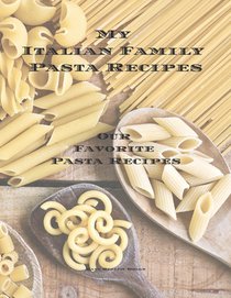 My Italian Family Pasta Recipes Our Favorite Family Recipes: An easy way to create your very own Italian family Pasta cookbook with your favorite reci