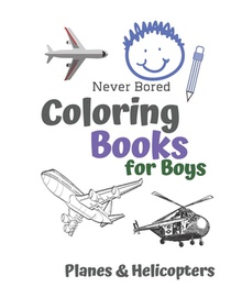 Never Bored Coloring Books for Boys Planes & Helicopters: Awesome Cool Planes & Helicopters Coloring Book For Boys Aged 6-12