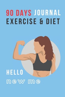 Hello New Me: 90 DAYS EXERCISE & DIET FOR WOMEN: Be Healthier Be Better Be the Best Version of You; Great gift for yourself, friend,