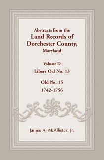 Abstracts from the Land Records of Dorchester County, Maryland, Volume D