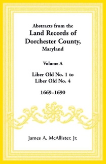 Abstracts from the Land Records of Dorchester County, Maryland, Volume A