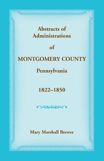 Abstracts of Administrations of Montgomery County, Pennsylvania, 1822-1850