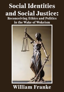 Social Identities and Social Justice: Reconceiving Ethics and Politics in the Wake of Wokeism