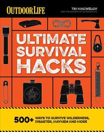 Ultimate Survival Hacks: Over 500 Amazing Tricks That Just Might Save Your Life