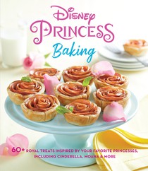 Disney Princess Baking: 60+ Royal Treats Inspired by Your Favorite Princesses, Including Cinderella, Moana & More voorzijde