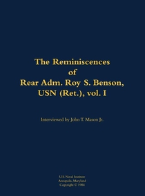 The Reminiscences of Rear Adm. Roy S. Benson, USN (Ret.), vol. I