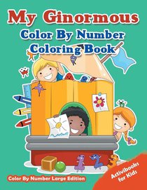 My Ginormous Color By Number Coloring Book - Color By Number Large Edition