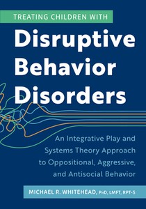 Treating Children with Disruptive Behavior Disorders: An Integrative Play and Systems Theory Approach to Oppositional, Aggressive, and Antisocial Beha