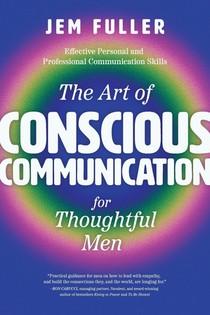 The Art of Conscious Communication for Thoughtful Men