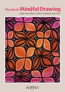 The Art of Mindful Drawing: Draw Your Way to Calm, Creativity, and Flow