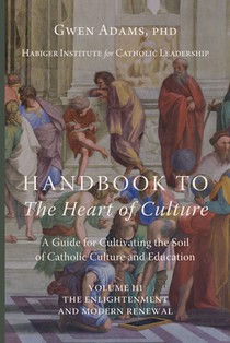 Handbook to The Heart of Culture, Volume III-The Enlightenment and Modern Renewal: A Guide for Cultivating the Soil of Catholic Culture and Education