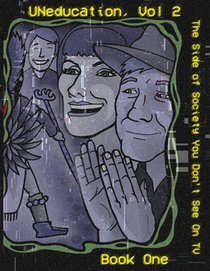 UNeducation Vol 2, Book One: The Side of Society You Don't See On TV
