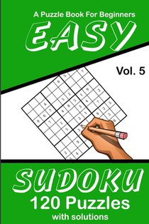Easy Sudoku Vol. 5 A Puzzle Book For Beginners: 120 Puzzles With Solutions