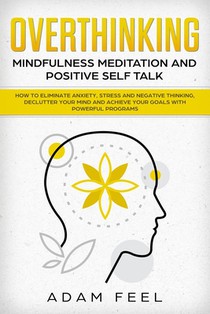 Overthinking: How to Eliminate Anxiety, Stress and Negative Thinking, Declutter Your Mind and Achieve Your Goals with Powerful Progr