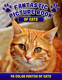 Fantastic Picture Book of Cats. 40 Color Photos of Cats: Cat Names Picture Book Gift for Adults & Seniors with Alzheimer's.