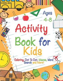 Activity Book for Kids Ages 4-8: A Fun Kid Workbook Game For Learning, Coloring, Dot To Dot, Mazes, Word Search and More!