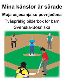 Svenska-Bosniska Mina känslor är sårade/Moja osjecanja su povrijeđena Tvåspråkig bilderbok för barn
