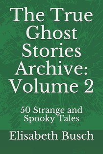 The True Ghost Stories Archive: Volume 2: 50 Strange and Spooky Tales