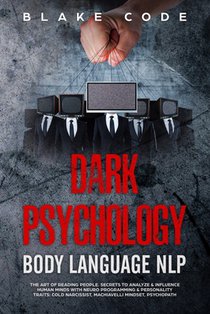 Dark Psychology Body Language NLP: The Art of Reading People. Secrets to Analyze & Influence Human Minds with Neuro Programming & Personality Traits: