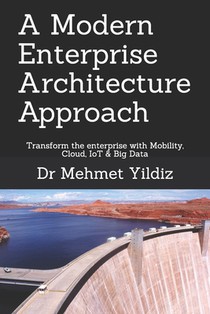 A Modern Enterprise Architecture Approach: Transform the enterprise with Mobility, Cloud, IoT & Big Data