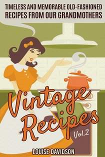 Vintage Recipes Vol. 2: Timeless and Memorable Old-Fashioned Recipes from Our Grandmothers