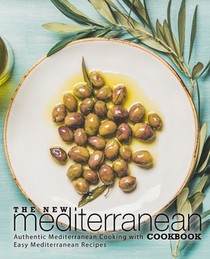 The New Mediterranean Cookbook: Authentic Mediterranean Cooking with Easy Mediterranean Recipes (2nd Edition)