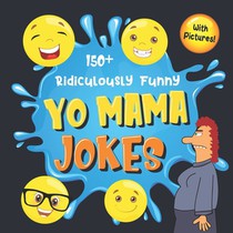 150+ Ridiculously Funny Yo Mama Jokes: Hilarious & Silly Yo Momma Jokes So Terrible, Even Your Mum Will Laugh Out Loud! (Funny Gift With Colorful Pict