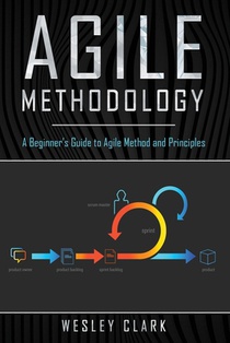 Agile Methodology: A Beginner's Guide to Agile Method and Principles
