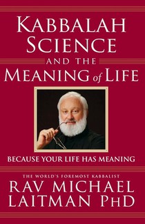 Kabbalah, Science and the Meaning of Life: Because your life has meaning