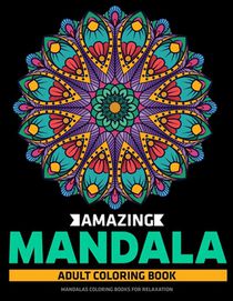Amazing Mandala Adult Coloring Book: Mandalas Coloring Books For Relaxation: Stress Relieving Mandala Designs