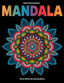Adult Coloring Books Mandala: Stress Relieving Coloring Books: Relaxation Mandala Designs