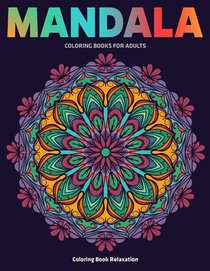 Coloring Book Relaxation: Mandala Coloring Books For Adults: Stress Relieving Mandala Designs
