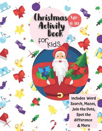 Christmas Activity Book for Kids: Ages 6-10: A Creative Holiday Coloring, Drawing, Word Search, Maze, Games, and Puzzle Art Activities Book for Boys a
