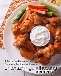 Entertaining and Hosting Recipes: A Party Cookbook with Delicious Recipes for Events (2nd Edition)