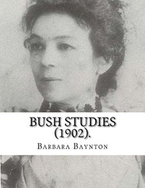Bush Studies (1902) By: Barbara Baynton: Short story collection by Barbara Janet Ainsleigh Baynton, Lady Headley (4 June 1857 - 28 May 1929) w