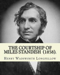 The Courtship of Miles Standish (1858). By: Henry Wadsworth Longfellow: (Original Classics)