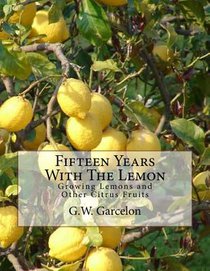 Fifteen Years With The Lemon: Growing Lemons and Other Citrus Fruits
