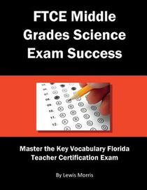 FTCE Middle Grades Science Exam Success: Master the Key Vocabulary of the Florida Teacher Certification Exam