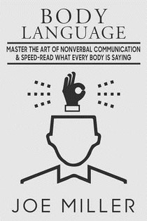 Body Language: Master the Art of Nonverbal Communication & Speed-read What Everybody Is Saying